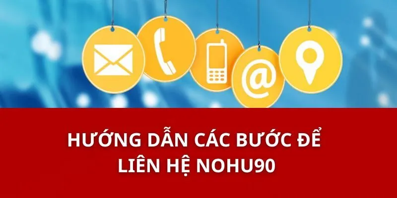 Hướng Dẫn Các Bước Để Liên Hệ Nohu90
