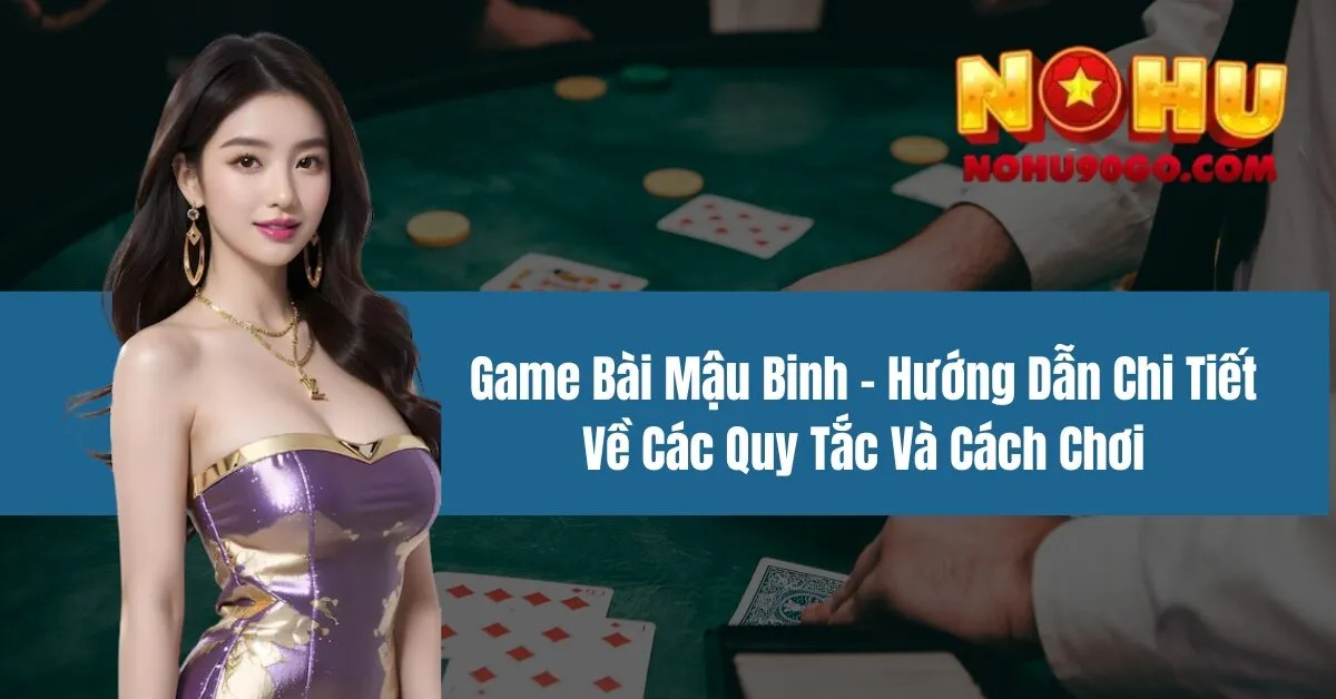 Game Bài Mậu Binh - Hướng Dẫn Chi Tiết Về Các Quy Tắc Và Cách Chơi