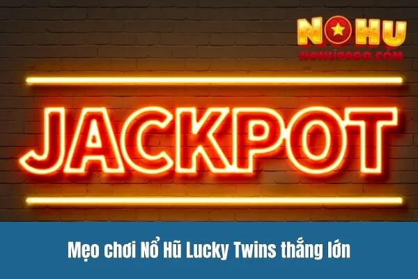Nổ Hũ Lucky Twins – Trải Nghiệm Slot Đổi Thưởng Hấp Dẫn Tại Nhà 3 Mẹo chơi Nổ Hũ Lucky Twins thắng lớn